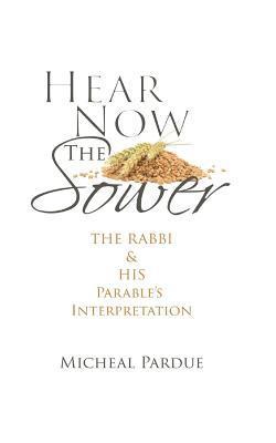 Micheal Somers Pardue Sr - Hear Now the Sower: The Rabbi and His Parable's Interpretation, Häftad