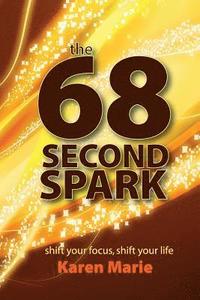 bokomslag The 68 Second Spark: shift your focus, shift your life