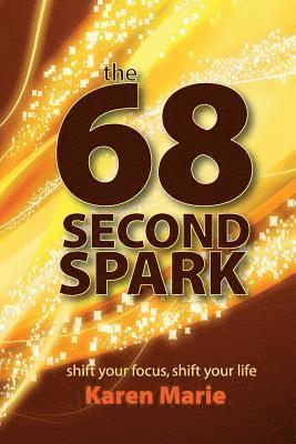 The 68 Second Spark: shift your focus, shift your life 1