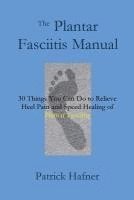 bokomslag The Plantar Fasciitis Manual: 30 Things You Can Do to Relieve Heel Pain and Speed Healing of Plantar Fasciitis