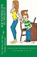 bokomslag Ser Padres en el Siglo 21: Lo que como niño quiero decirte y necesito