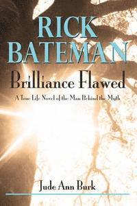 Jude Ann Burk - Rick Bateman - Brilliance Flawed: A True Life Novel of the Man Behind the Myth, Häftad