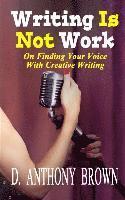 bokomslag Writing Is Not Work: On Finding Your Voice With Creative Writing