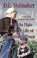 The Not So Plain and Simple Life of Samantha Hoffman: Women of God: Lancaster County Book 1 1