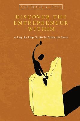 Discover the Entrepreneur Within: A Step-By-Step Guide To Getting It Done 1