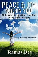 Peace & Joy Within You: 10 Lessons In Spiritual Freedom (Going Beyond Religion) Touching The Source of Enlightenment 1