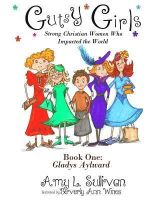 Gutsy Girls: Strong Christian Women Who Impacted the World: Book One: Gladys Aylward 1