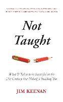 Not Taught: What It Takes to be Successful in the 21st Century that Nobody's Teaching You 1