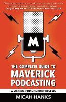 bokomslag The Complete Guide to Maverick Podcasting: A Manual for Nonconformists