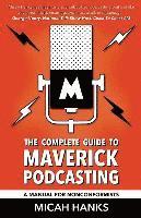 bokomslag The Complete Guide to Maverick Podcasting: A Manual for Nonconformists
