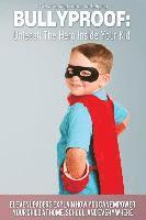 bokomslag Bullyproof: Unleash The Hero Inside Your Kid