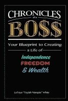 bokomslag Chronicles of a Boss: Your blueprint to creating a life of independence, freedom and wealth