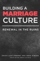 Building a Marriage Culture: Renewal in the Ruins 1