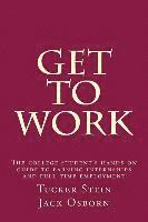 bokomslag Get To Work: The college student's hands-on guide to earning internships and full-time employment