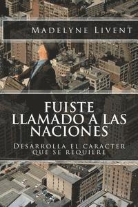 bokomslag Fuiste llamado a las Naciones: Desarrolla el caracter que se requiere