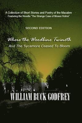 William Buck Godfrey - Where the Woodbine Twineth & The Sycamore Ceased to Bloom: Second Edition, Häftad