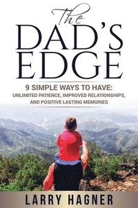 bokomslag The Dad's Edge: 9 Simple Ways to Have: Unlimited Patience, Improved Relationships, and Positive Lasting Memories