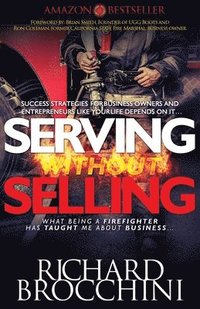 bokomslag Serving Without Selling: What being a Firefighter has taught me about business, Success strategies like your life depends on it