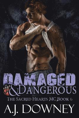 A. J. Downey - Damaged & Dangerous: The Sacred Hearts MC Book VI, Häftad