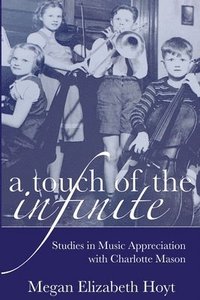bokomslag A Touch of the Infinite: Studies in Music Appreciation with Charlotte Mason