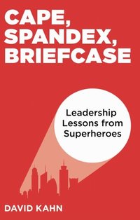 bokomslag Cape, Spandex, Briefcase: Leadership Lessons from Superheroes