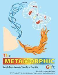 The Metamorphic Gift: Simple Techniques to Transform Your Life 1