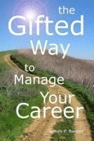 bokomslag The Gifted Way to Manage Your Career: Grow and Sustain Your Career through The 5-Phase Career Model and Faith-Based Principles