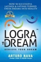 bokomslag Logra Tu Dream: How 50 Successful Latinos & Latinas Turned Their Dreams Into Reality