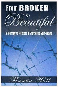 bokomslag From Broken to Beautiful: A Journey to Restore a Shattered Self-Image