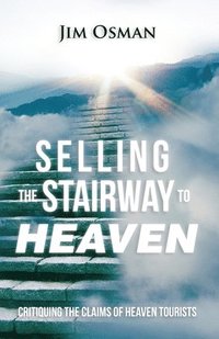 bokomslag Selling the Stairway to Heaven: Critiquing the Claims of Heaven Tourists