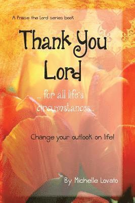 Michelle Lovato - Thank You Lord...for all of life's circumstances...: Change your outlook on life in 2 months, Häftad