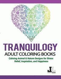 bokomslag Tranquilogy Adult Coloring Books: Calming Animal & Nature Designs for Stress Relief, Inspiration, and Happiness