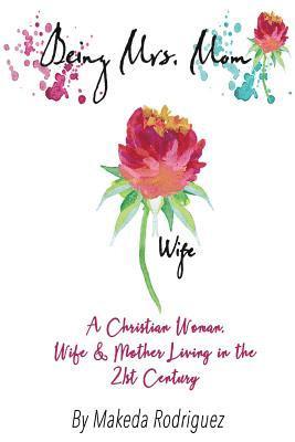 bokomslag Being Mrs. Mom: A Christian Woman, Wife, and Mother Living in the 21st Century