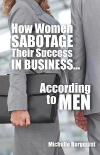 bokomslag How Women Sabotage Their Success in Business...According to Men