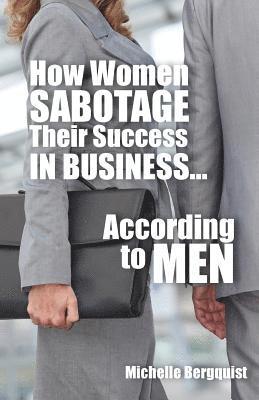 bokomslag How Women Sabotage Their Success in Business...According to Men