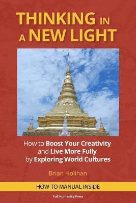 Thinking in a New Light: How to Boost Your Creativity and Live More Fully by Exploring World Cultures 1