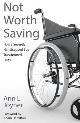 Not Worth Saving: How a Severely Handicapped Boy Transformed Lives 1