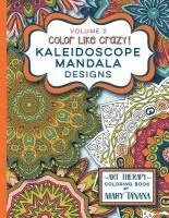 Color Like Crazy Kaleidoscope Mandala Designs Volume 2: A fantastic coloring book for all ages featuring a range of designs to keep you entertained an