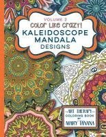 Color Like Crazy Kaleidoscope Mandala Designs Volume 2: A fantastic coloring book for all ages featuring a range of designs to keep you entertained an 1