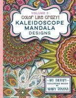 bokomslag Color Like Crazy Kaleidoscope Mandala Designs Volume 3: An awesome coloring book designed to keep you stress free for hours.