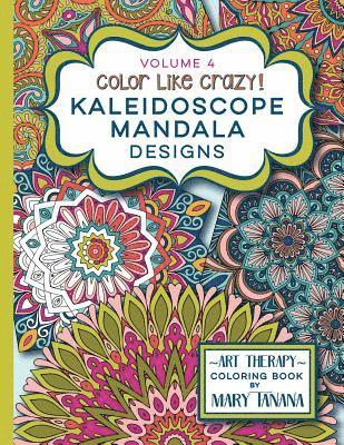 bokomslag Color Like Crazy Kaleidoscope Mandala Designs Volume 4: An incredible coloring book for adults of all ages, you'll be relaxed and stress free from the