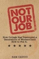 bokomslag Not Our Job: How College Has Destroyed a Generation of Workers and How to Fix It