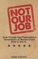bokomslag Not Our Job: How College Has Destroyed a Generation of Workers and How to Fix It