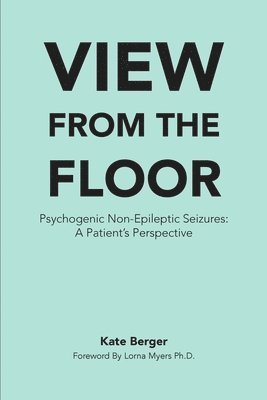 bokomslag View From The Floor: Psychogenic Non-Epileptic Seizures: A Patient's Perspective