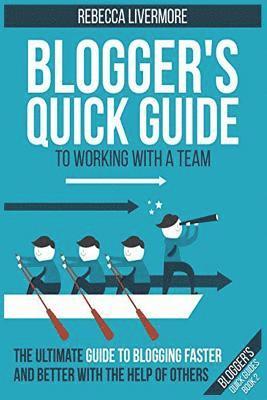 bokomslag Blogger's Quick Guide to Working with a Team: The Ultimate Guide to Blogging Faster and Better with the Help of Others