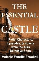 Valerie Estelle Frankel - The Essential Castle: Plots, Characters, Episodes and Novels from the ABC Detective Show, Häftad