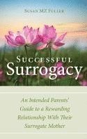 bokomslag Successful Surrogacy: An Intended Parents' Guide to a Rewarding Relationship With Their Surrogate Mother