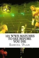 bokomslag 101 WWE Matches To See Before You Die