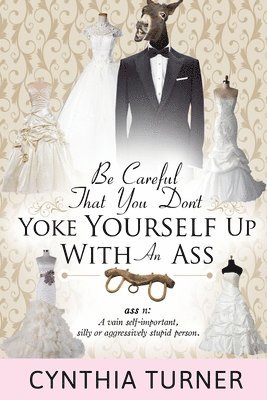 Cynthia Turner, Claude R Royston - Be Careful that You Don't Yoke Yourself Up With An Ass, Häftad