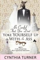 Be Careful that You Don't Yoke Yourself Up With An Ass